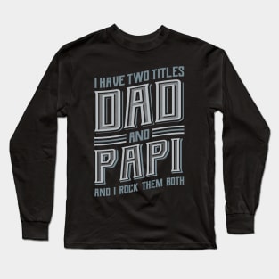 I have Two Titles Dad and Papi Long Sleeve T-Shirt